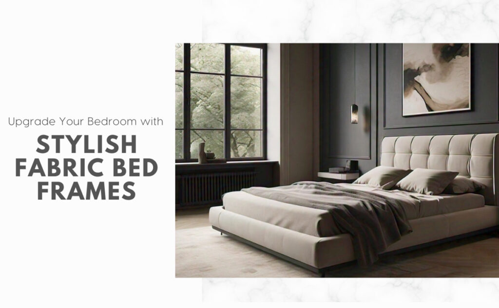 Upgrade Your Bedroom with Stylish Fabric Bed Frames
