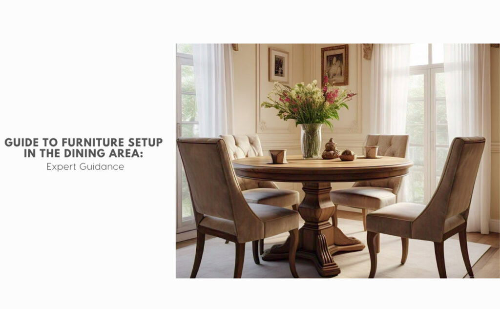 Guide to Furniture Setup in the Dining Area: Expert Guidance